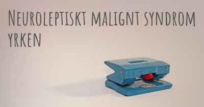 Neuroleptiskt malignt syndrom yrken