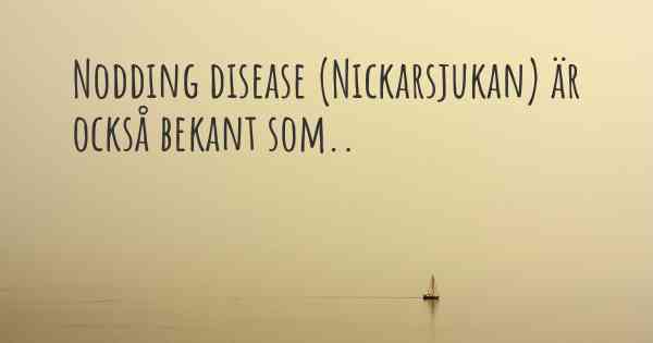 Nodding disease (Nickarsjukan) är också bekant som..