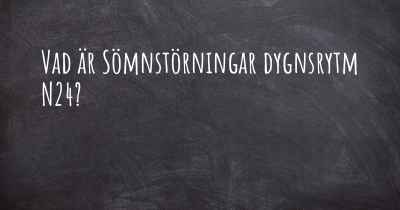 Vad är Sömnstörningar dygnsrytm N24?