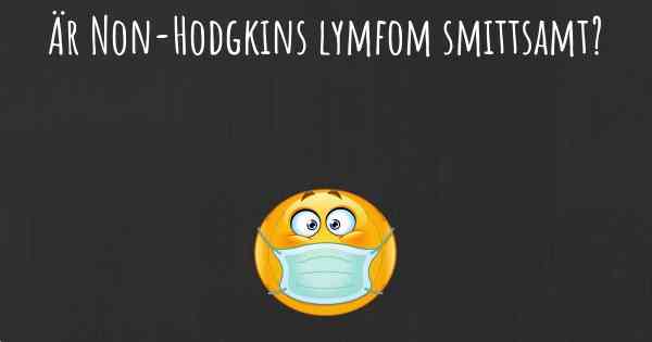 Är Non-Hodgkins lymfom smittsamt?