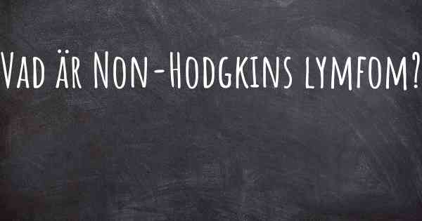 Vad är Non-Hodgkins lymfom?