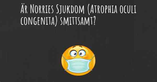 Är Norries Sjukdom (Atrophia oculi congenita) smittsamt?