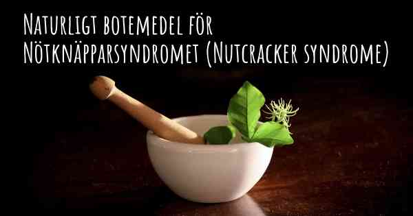 Naturligt botemedel för Nötknäpparsyndromet (Nutcracker syndrome)