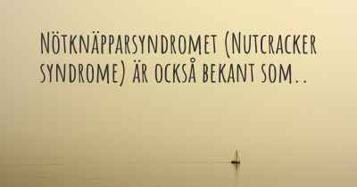 Nötknäpparsyndromet (Nutcracker syndrome) är också bekant som..