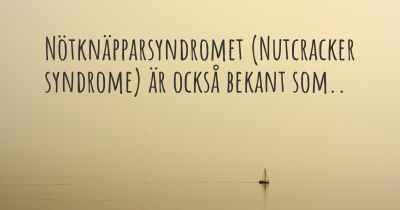 Nötknäpparsyndromet (Nutcracker syndrome) är också bekant som..