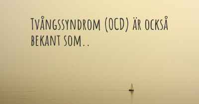 Tvångssyndrom (OCD) är också bekant som..