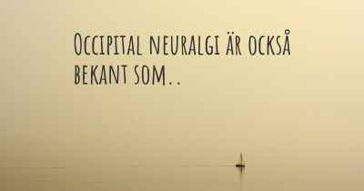 Occipital neuralgi är också bekant som..