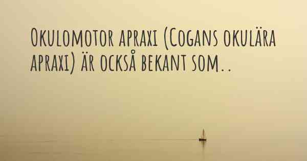 Okulomotor apraxi (Cogans okulära apraxi) är också bekant som..