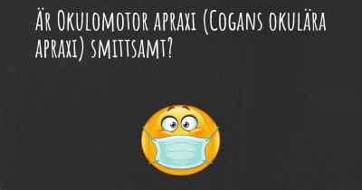 Är Okulomotor apraxi (Cogans okulära apraxi) smittsamt?