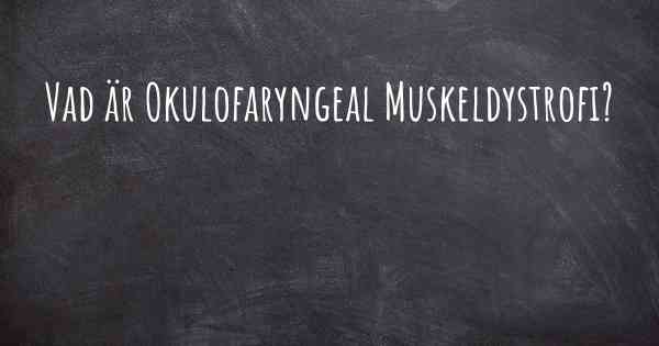 Vad är Okulofaryngeal Muskeldystrofi?