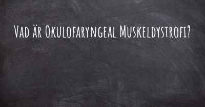 Vad är Okulofaryngeal Muskeldystrofi?