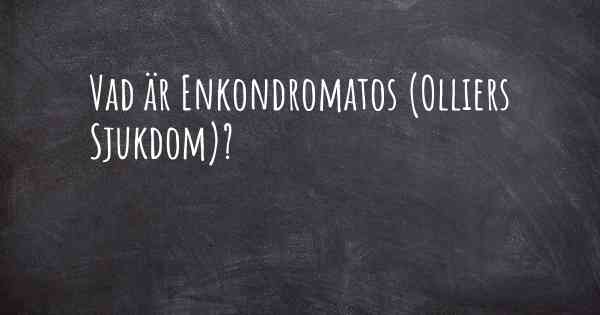Vad är Enkondromatos (Olliers Sjukdom)?