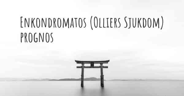 Enkondromatos (Olliers Sjukdom) prognos