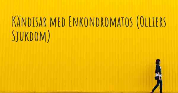 Kändisar med Enkondromatos (Olliers Sjukdom)