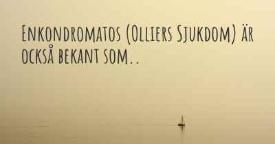 Enkondromatos (Olliers Sjukdom) är också bekant som..