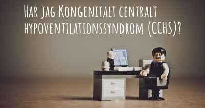 Har jag Kongenitalt centralt hypoventilationssyndrom (CCHS)?
