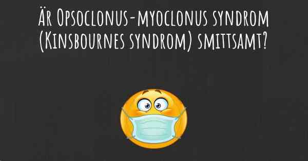 Är Opsoclonus-myoclonus syndrom (Kinsbournes syndrom) smittsamt?