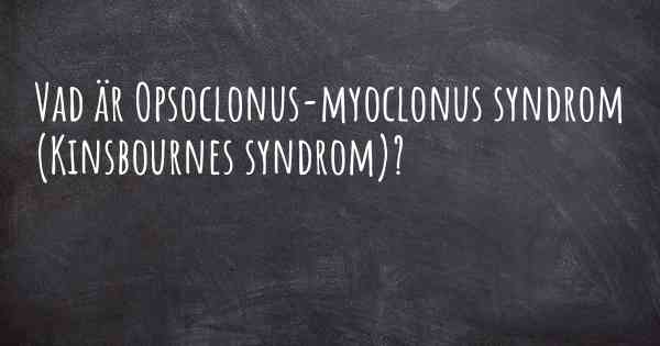 Vad är Opsoclonus-myoclonus syndrom (Kinsbournes syndrom)?