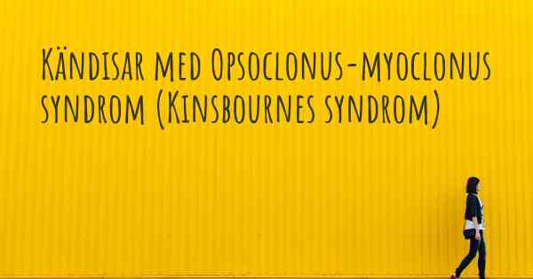 Kändisar med Opsoclonus-myoclonus syndrom (Kinsbournes syndrom)