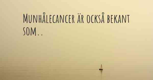 Munhålecancer är också bekant som..