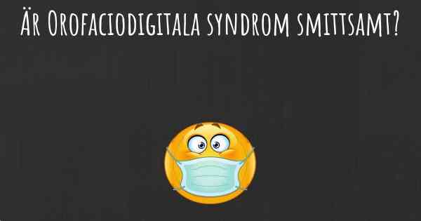 Är Orofaciodigitala syndrom smittsamt?