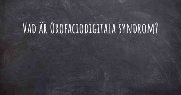 Vad är Orofaciodigitala syndrom?