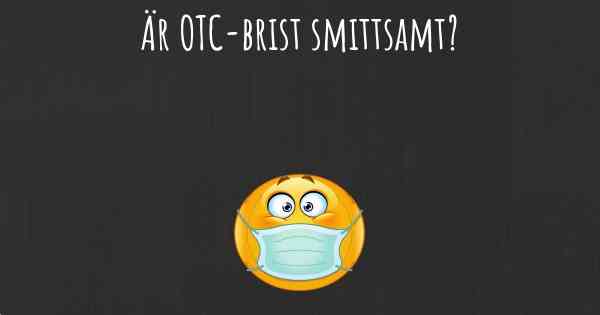 Är OTC-brist smittsamt?