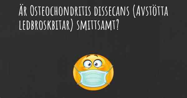 Är Osteochondritis dissecans (Avstötta ledbroskbitar) smittsamt?