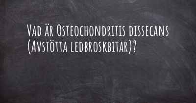 Vad är Osteochondritis dissecans (Avstötta ledbroskbitar)?