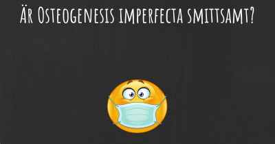 Är Osteogenesis imperfecta smittsamt?