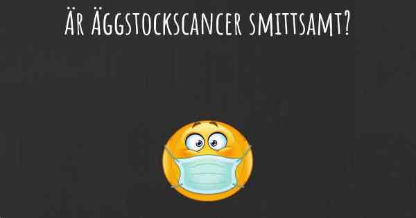 Är Äggstockscancer smittsamt?