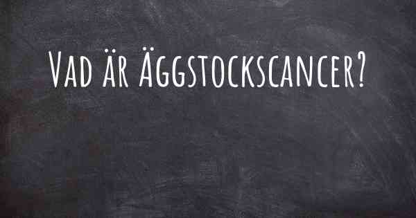 Vad är Äggstockscancer?