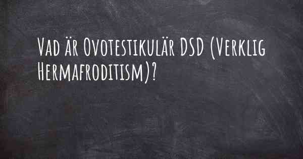 Vad är Ovotestikulär DSD (Verklig Hermafroditism)?