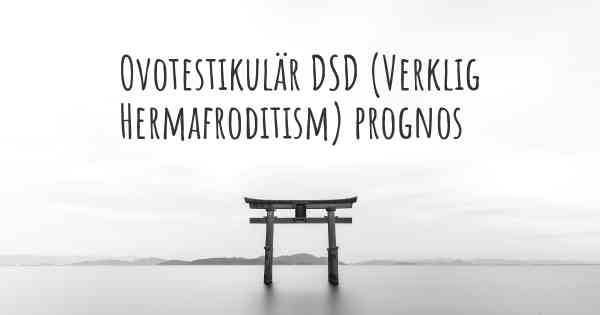 Ovotestikulär DSD (Verklig Hermafroditism) prognos