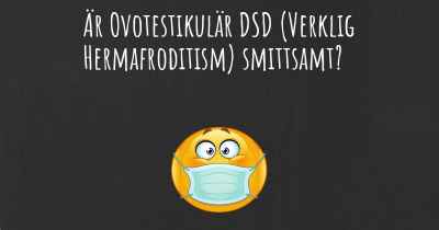 Är Ovotestikulär DSD (Verklig Hermafroditism) smittsamt?