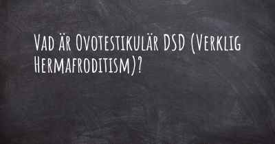Vad är Ovotestikulär DSD (Verklig Hermafroditism)?