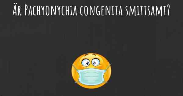 Är Pachyonychia congenita smittsamt?
