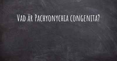 Vad är Pachyonychia congenita?