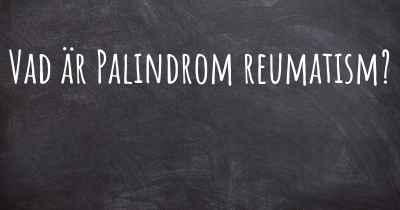 Vad är Palindrom reumatism?