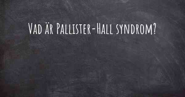 Vad är Pallister-Hall syndrom?