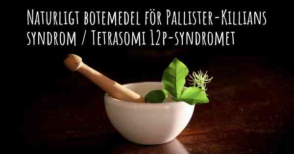 Naturligt botemedel för Pallister-Killians syndrom / Tetrasomi 12p-syndromet