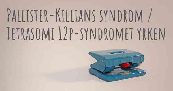 Pallister-Killians syndrom / Tetrasomi 12p-syndromet yrken