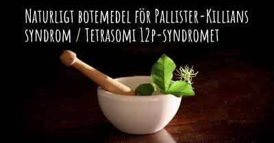 Naturligt botemedel för Pallister-Killians syndrom / Tetrasomi 12p-syndromet