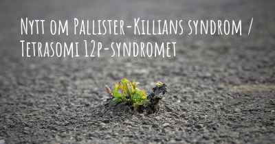 Nytt om Pallister-Killians syndrom / Tetrasomi 12p-syndromet