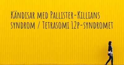 Kändisar med Pallister-Killians syndrom / Tetrasomi 12p-syndromet