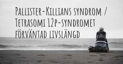 Pallister-Killians syndrom / Tetrasomi 12p-syndromet förväntad livslängd