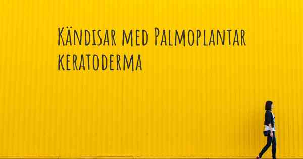 Kändisar med Palmoplantar keratoderma