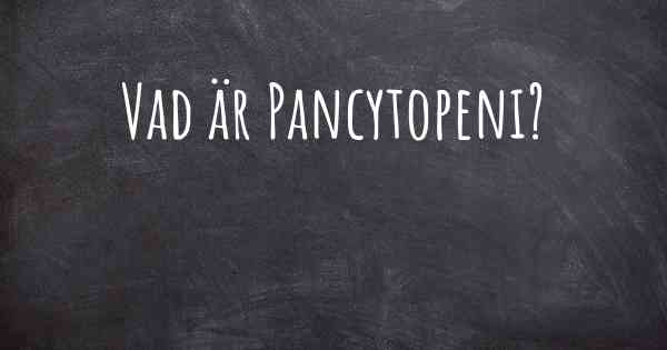 Vad är Pancytopeni?