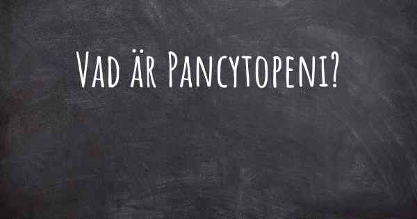 Vad är Pancytopeni?