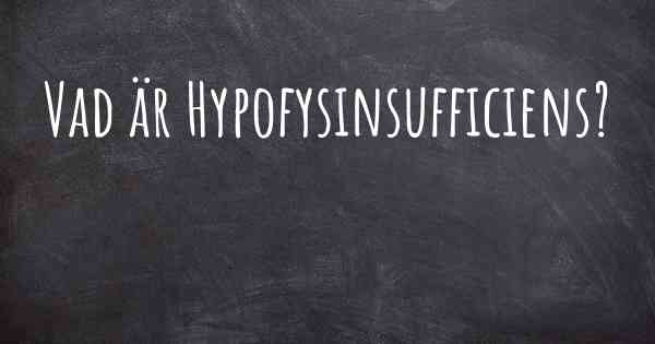 Vad är Hypofysinsufficiens?